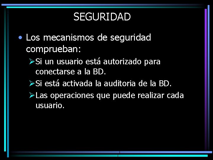 SEGURIDAD • Los mecanismos de seguridad comprueban: ØSi un usuario está autorizado para conectarse