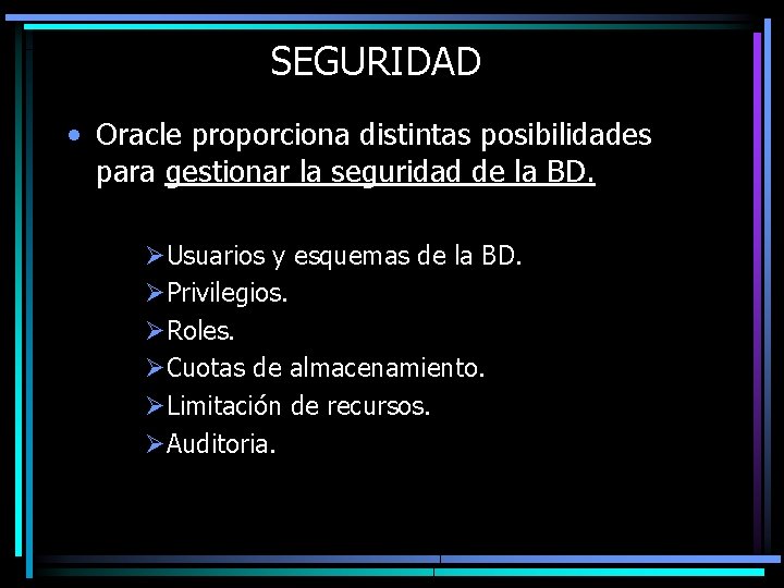 SEGURIDAD • Oracle proporciona distintas posibilidades para gestionar la seguridad de la BD. ØUsuarios