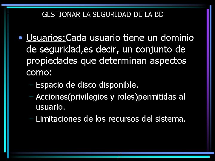 GESTIONAR LA SEGURIDAD DE LA BD • Usuarios: Cada usuario tiene un dominio de