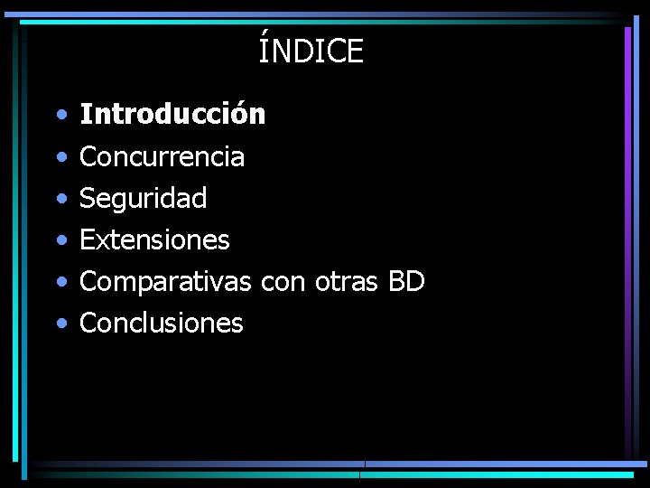 ÍNDICE • • • Introducción Concurrencia Seguridad Extensiones Comparativas con otras BD Conclusiones 