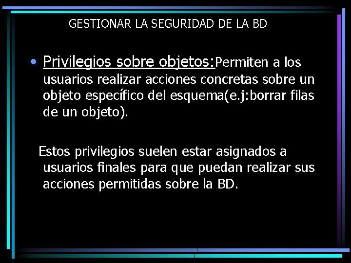 GESTIONAR LA SEGURIDAD DE LA BD • Privilegios sobre objetos: Permiten a los usuarios