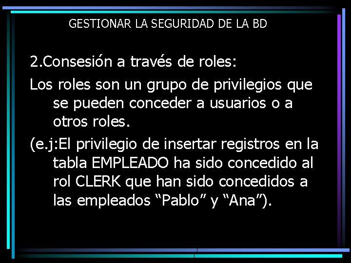 GESTIONAR LA SEGURIDAD DE LA BD 2. Consesión a través de roles: Los roles