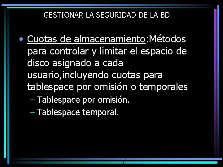 GESTIONAR LA SEGURIDAD DE LA BD • Cuotas de almacenamiento: Métodos para controlar y