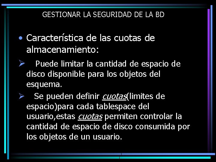 GESTIONAR LA SEGURIDAD DE LA BD • Característica de las cuotas de almacenamiento: Ø