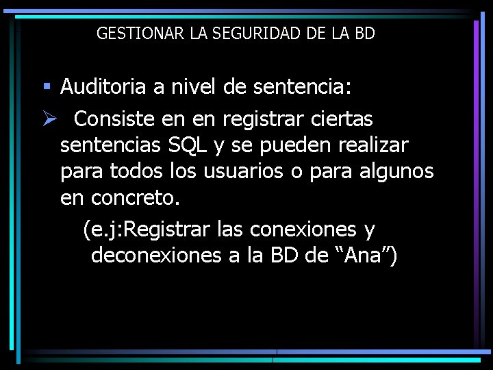 GESTIONAR LA SEGURIDAD DE LA BD § Auditoria a nivel de sentencia: Ø Consiste