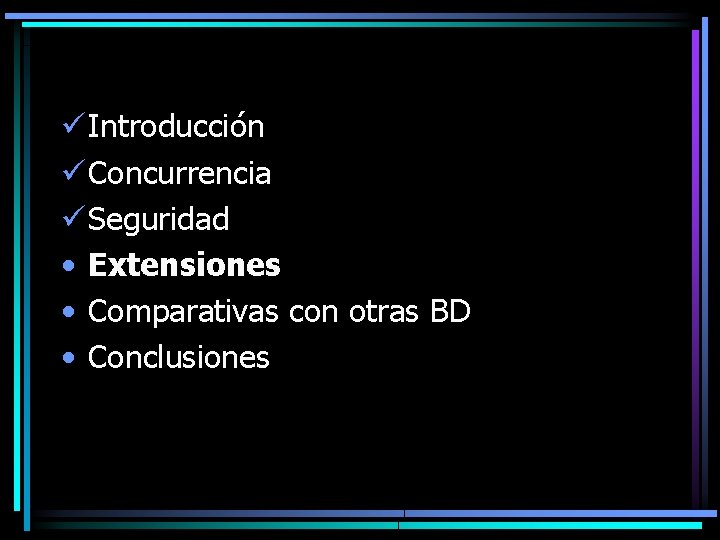 ü Introducción ü Concurrencia ü Seguridad • Extensiones • Comparativas con otras BD •