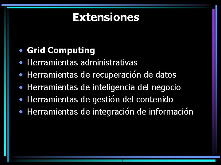 Extensiones • • • Grid Computing Herramientas administrativas Herramientas de recuperación de datos Herramientas