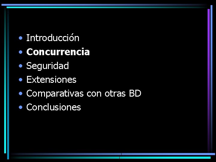  • • • Introducción Concurrencia Seguridad Extensiones Comparativas con otras BD Conclusiones 