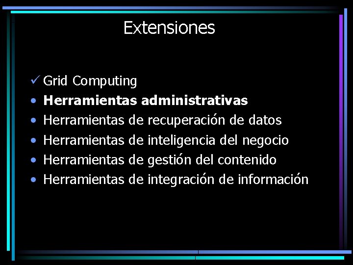 Extensiones ü Grid Computing • Herramientas administrativas • Herramientas de recuperación de datos •