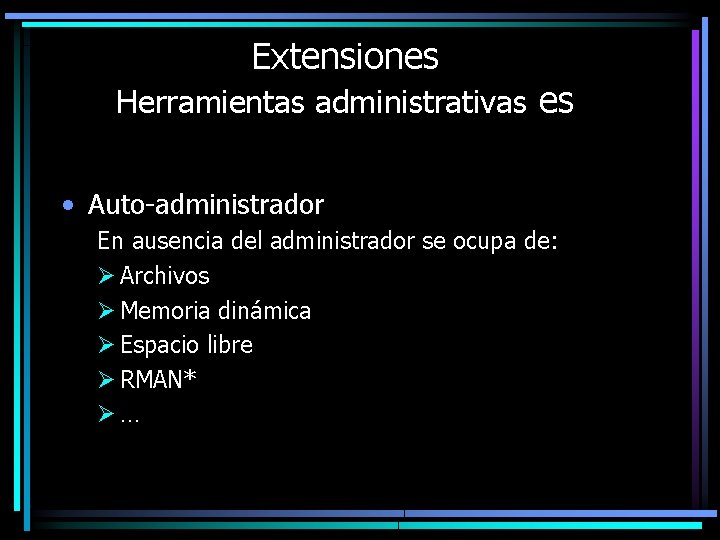 Extensiones Herramientas administrativas es • Auto-administrador En ausencia del administrador se ocupa de: Ø