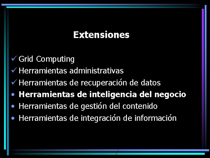 Extensiones ü Grid Computing ü Herramientas administrativas ü Herramientas de recuperación de datos •