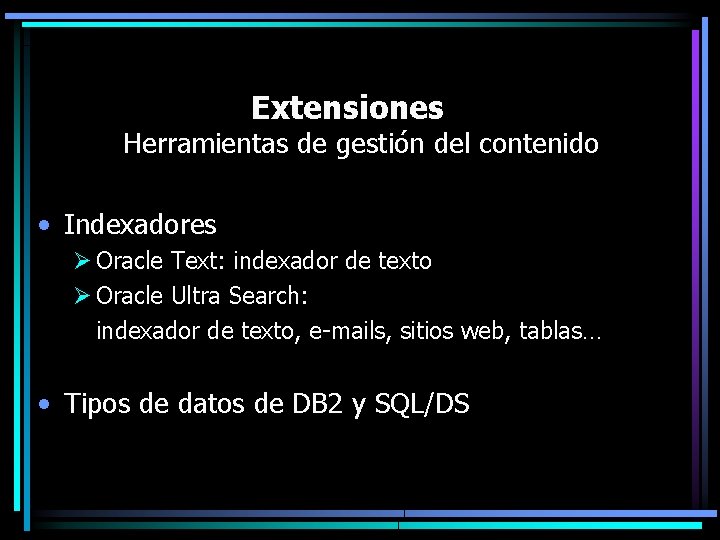 Extensiones Herramientas de gestión del contenido • Indexadores Ø Oracle Text: indexador de texto