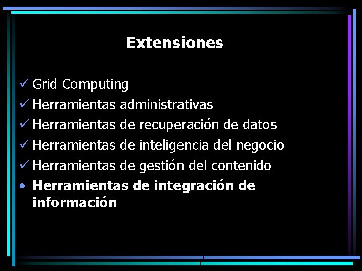 Extensiones ü Grid Computing ü Herramientas administrativas ü Herramientas de recuperación de datos ü