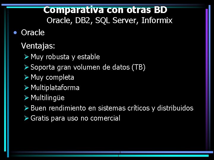 Comparativa con otras BD Oracle, DB 2, SQL Server, Informix • Oracle Ventajas: Ø