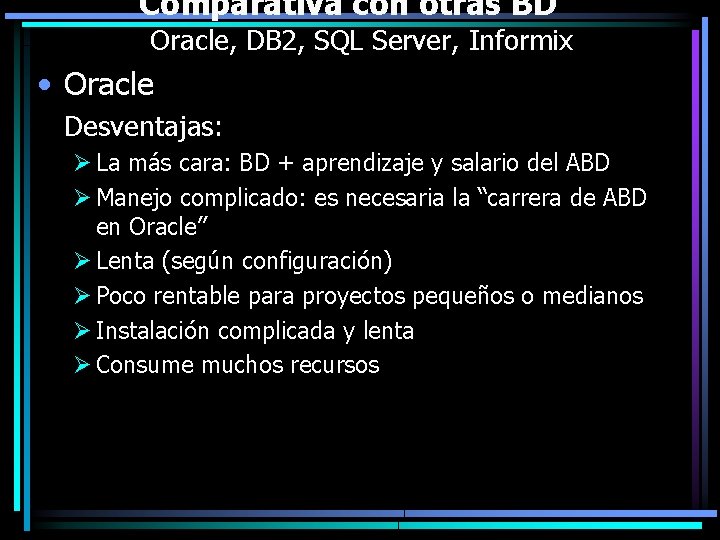 Comparativa con otras BD Oracle, DB 2, SQL Server, Informix • Oracle Desventajas: Ø