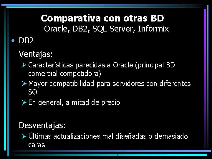 Comparativa con otras BD Oracle, DB 2, SQL Server, Informix • DB 2 Ventajas: