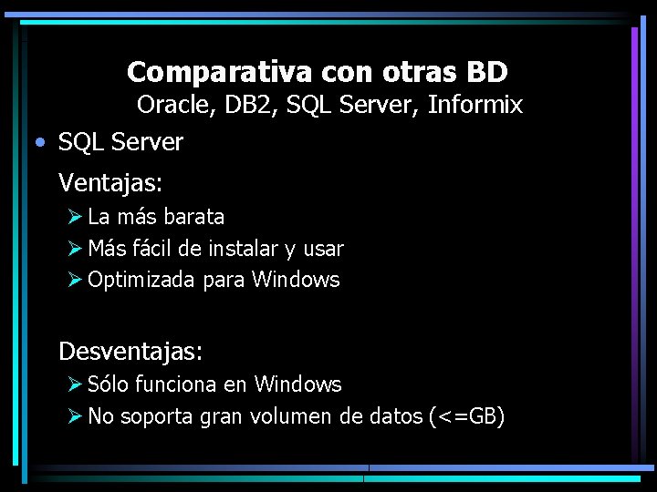 Comparativa con otras BD Oracle, DB 2, SQL Server, Informix • SQL Server Ventajas: