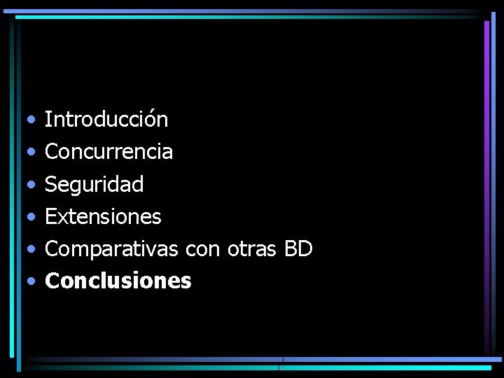  • • • Introducción Concurrencia Seguridad Extensiones Comparativas con otras BD Conclusiones 