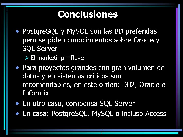 Conclusiones • Postgre. SQL y My. SQL son las BD preferidas pero se piden