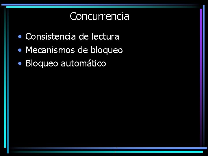 Concurrencia • Consistencia de lectura • Mecanismos de bloqueo • Bloqueo automático 