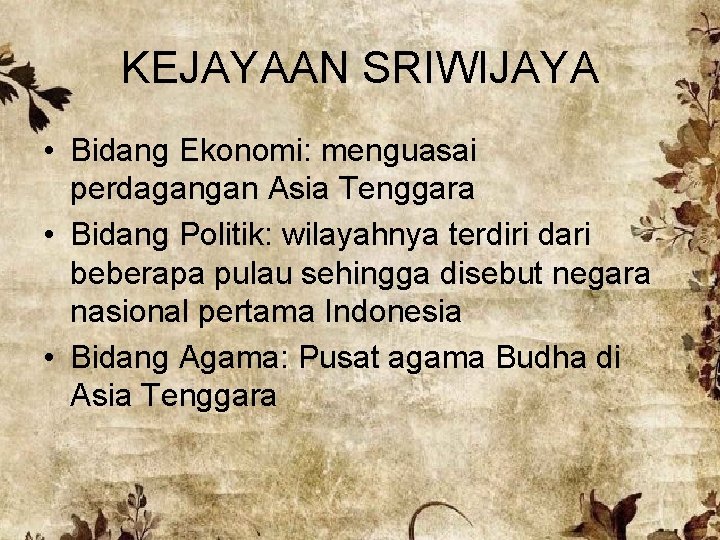 KEJAYAAN SRIWIJAYA • Bidang Ekonomi: menguasai perdagangan Asia Tenggara • Bidang Politik: wilayahnya terdiri