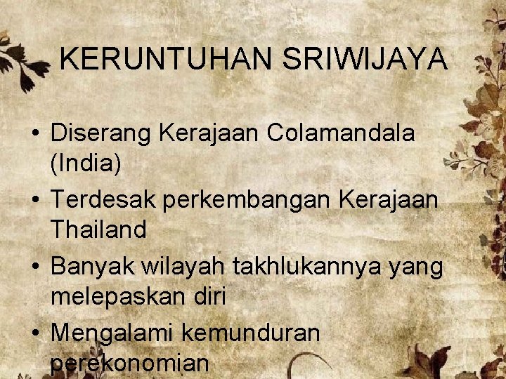 KERUNTUHAN SRIWIJAYA • Diserang Kerajaan Colamandala (India) • Terdesak perkembangan Kerajaan Thailand • Banyak