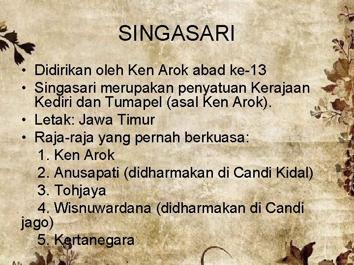 SINGASARI • Didirikan oleh Ken Arok abad ke-13 • Singasari merupakan penyatuan Kerajaan Kediri