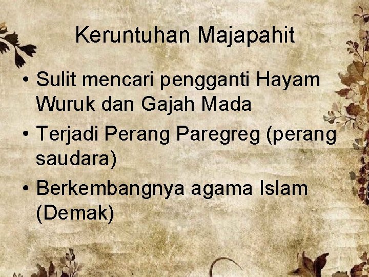 Keruntuhan Majapahit • Sulit mencari pengganti Hayam Wuruk dan Gajah Mada • Terjadi Perang