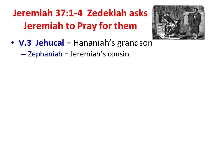 Jeremiah 37: 1 -4 Zedekiah asks Jeremiah to Pray for them • V. 3