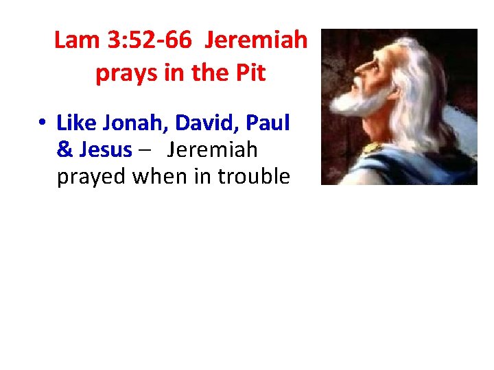 Lam 3: 52 -66 Jeremiah prays in the Pit • Like Jonah, David, Paul