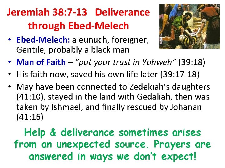 Jeremiah 38: 7 -13 Deliverance through Ebed-Melech • Ebed-Melech: a eunuch, foreigner, Gentile, probably