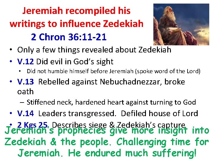 Jeremiah recompiled his writings to influence Zedekiah 2 Chron 36: 11 -21 • Only