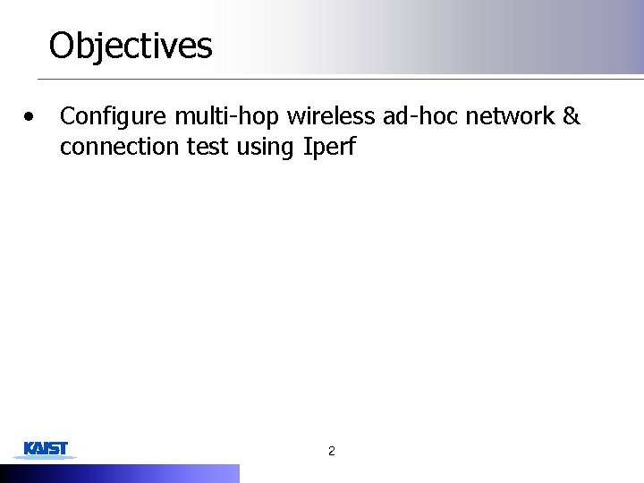 Objectives • Configure multi-hop wireless ad-hoc network & connection test using Iperf 2 