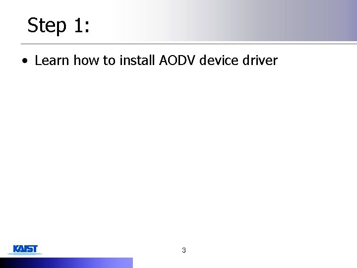 Step 1: • Learn how to install AODV device driver 3 