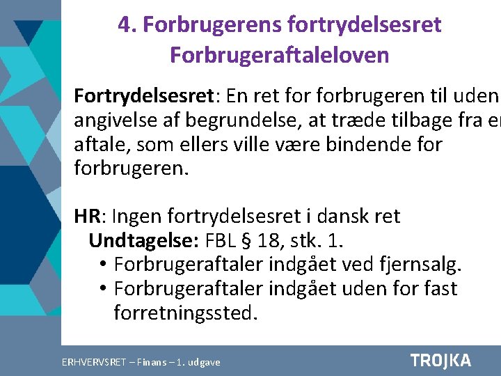 4. Forbrugerens fortrydelsesret Forbrugeraftaleloven Fortrydelsesret: En ret forbrugeren til uden angivelse af begrundelse, at