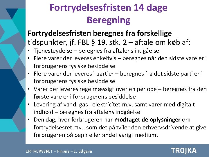 Fortrydelsesfristen 14 dage Beregning Fortrydelsesfristen beregnes fra forskellige tidspunkter, jf. FBL § 19, stk.