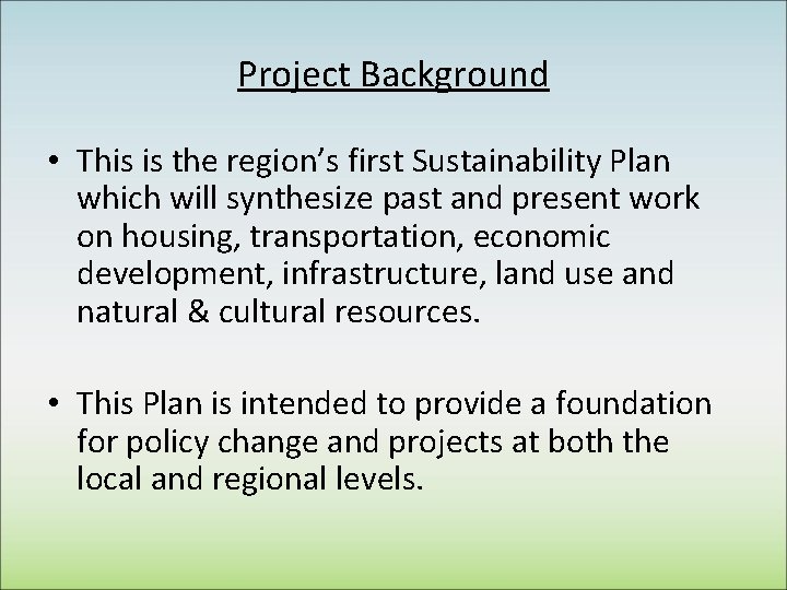 Project Background • This is the region’s first Sustainability Plan which will synthesize past
