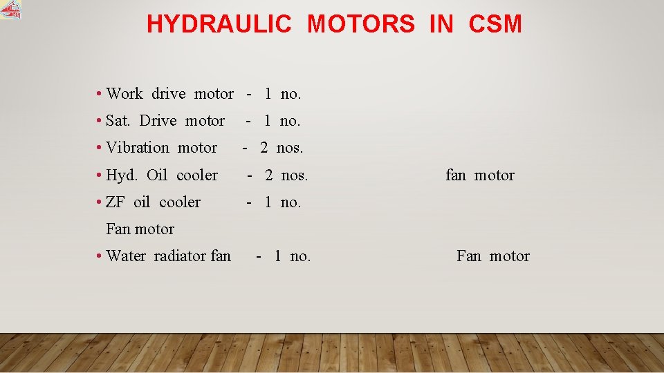 HYDRAULIC MOTORS IN CSM • Work drive motor - 1 no. • Sat. Drive