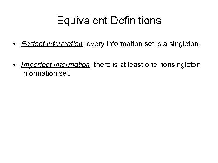Equivalent Definitions • Perfect Information: every information set is a singleton. • Imperfect Information: