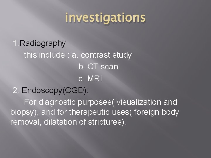 investigations 1. Radiography this include : a. contrast study b. CT scan c. MRI