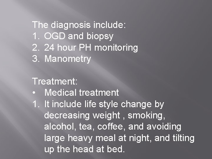 The diagnosis include: 1. OGD and biopsy 2. 24 hour PH monitoring 3. Manometry