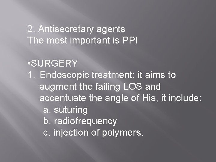 2. Antisecretary agents The most important is PPI • SURGERY 1. Endoscopic treatment: it