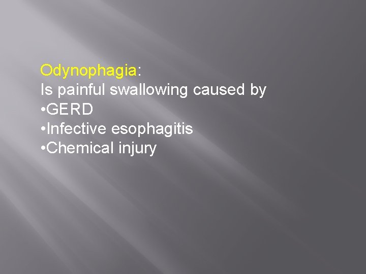 Odynophagia: Is painful swallowing caused by • GERD • Infective esophagitis • Chemical injury