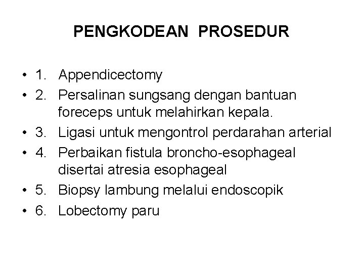 PENGKODEAN PROSEDUR • 1. Appendicectomy • 2. Persalinan sungsang dengan bantuan foreceps untuk melahirkan