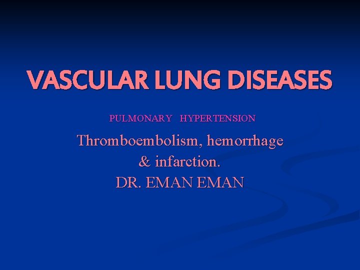VASCULAR LUNG DISEASES PULMONARY HYPERTENSION Thromboembolism, hemorrhage & infarction. DR. EMAN 