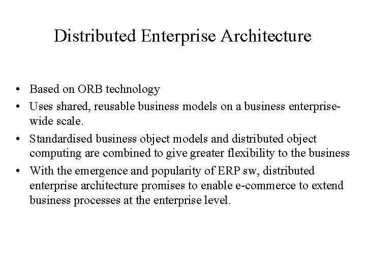 Distributed Enterprise Architecture • Based on ORB technology • Uses shared, reusable business models