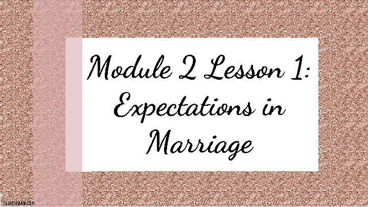 Module 2 Lesson 1: Expectations in Marriage SLIDESMANIA. COM 