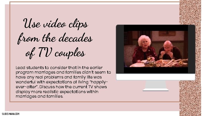 Use video clips from the decades of TV couples Lead students to consider that