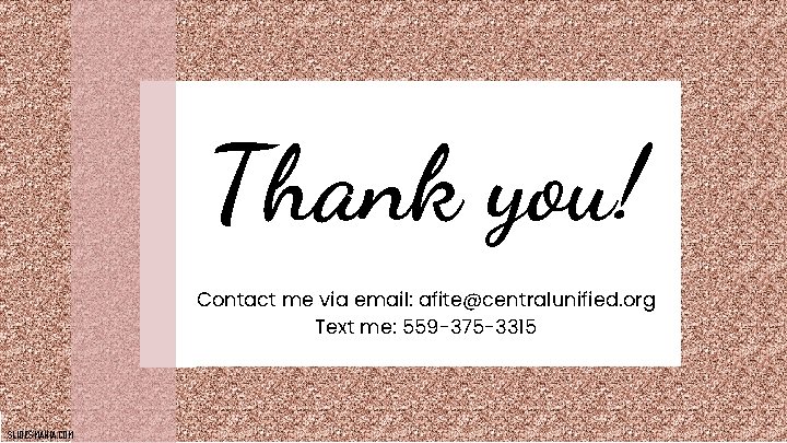 Thank you! Contact me via email: afite@centralunified. org Text me: 559 -375 -3315 SLIDESMANIA.