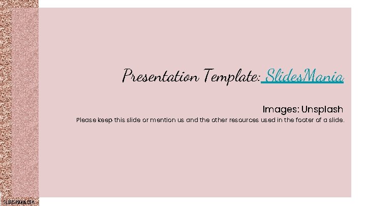 Presentation Template: Slides. Mania Images: Unsplash Please keep this slide or mention us and